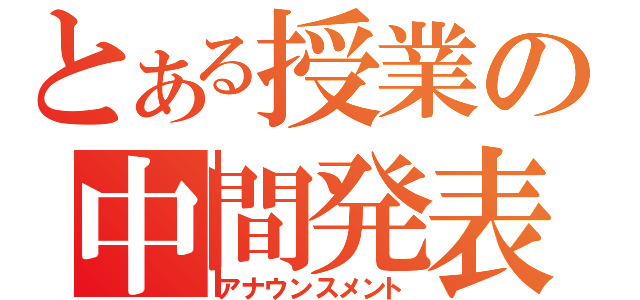 とある授業の中間発表（アナウンスメント）