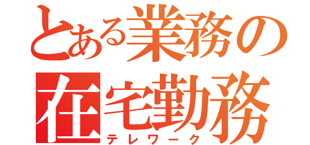 とある業務の在宅勤務（テレワーク）