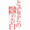 とある俺からの愛の告白（愛してる）