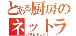 とある厨房のネットライフ（パラヒキニート）