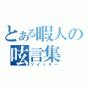 とある暇人の呟言集（ツイッター）