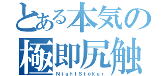 とある本気の極即尻触術（ＮｉｇｈｔＳｔｏｋｅｒ）