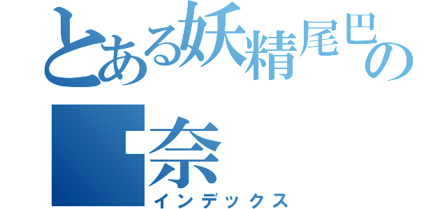 とある妖精尾巴の貓奈（インデックス）