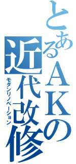 とあるＡＫの近代改修（モダンリノベーション）