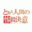 とある人間の惨殺決意（Ｇルート）