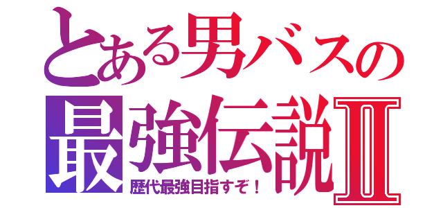 とある男バスの最強伝説Ⅱ（歴代最強目指すぞ！）