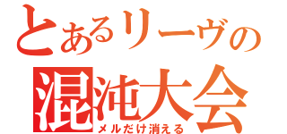 とあるリーヴの混沌大会（メルだけ消える）