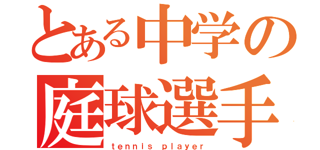 とある中学の庭球選手（ｔｅｎｎｉｓ ｐｌａｙｅｒ）