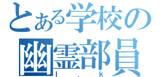 とある学校の幽霊部員（Ｉ．ｋ）