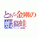 とある金剛の蝦蟇蛙（ヴァジュラ・鐵歌舞鑼）