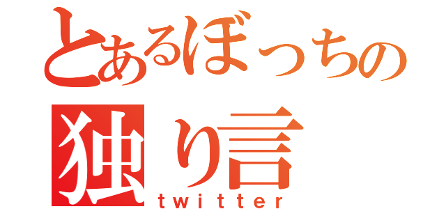 とあるぼっちの独り言（ｔｗｉｔｔｅｒ）