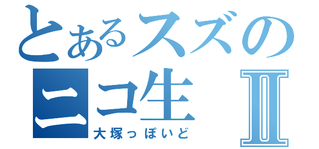 とあるスズのニコ生Ⅱ（大塚っぽいど）