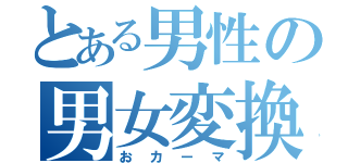 とある男性の男女変換（おカーマ）