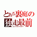 とある裏庭の独走最前線（レッドスパイダー）