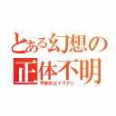 とある幻想の正体不明（平安のエイリアン）