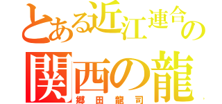 とある近江連合の関西の龍（郷田龍司）