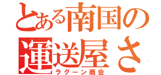 とある南国の運送屋さん（ラグーン商会）