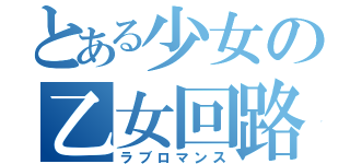 とある少女の乙女回路（ラブロマンス）