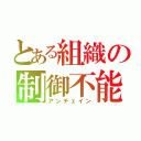 とある組織の制御不能（アンチェイン）