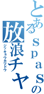 とあるｓｐａｓｈの放浪チャンネル（ジッキョウカツドウ）