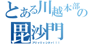 とある川越本部の毘沙門（アリャリャシタァ！！！）