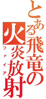 とある飛竜の火炎放射（ファイア）