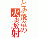 とある飛竜の火炎放射（ファイア）