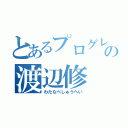 とあるプログレスの渡辺修（わたなべしゅうへい）