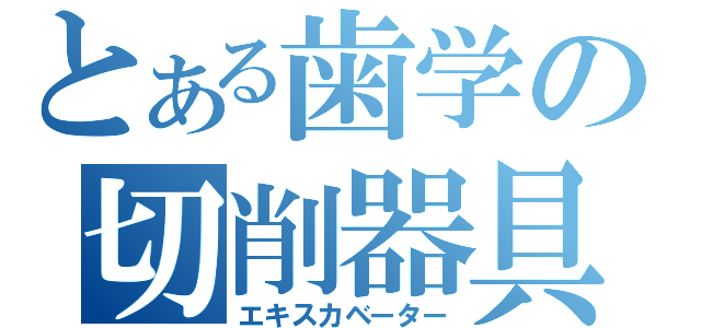 とある歯学の切削器具（エキスカベーター）