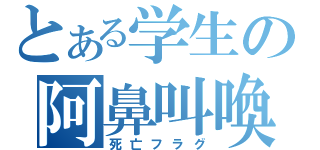 とある学生の阿鼻叫喚（死亡フラグ）