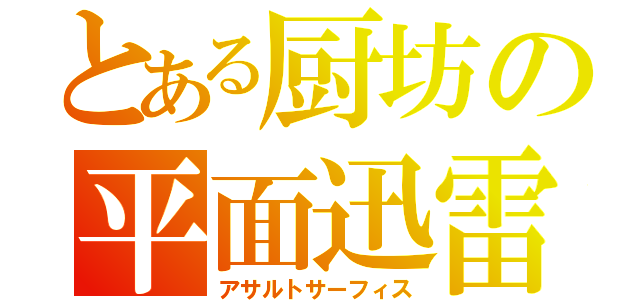 とある厨坊の平面迅雷（アサルトサーフィス）