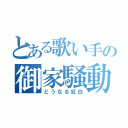 とある歌い手の御家騒動（どうなる紅白）