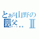 とある山野の親父Ⅱ（チート野郎）