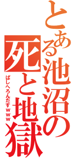 とある池沼の死と地獄（ぱしへろんだすｗｗｗ）