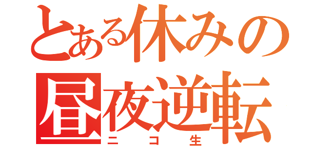 とある休みの昼夜逆転（ニコ生）