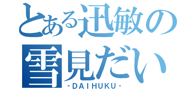 とある迅敏の雪見だいふく（‐ＤＡＩＨＵＫＵ‐）