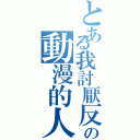 とある我討厭反の動漫的人（）