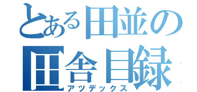 とある田並の田舎目録（アツデックス）