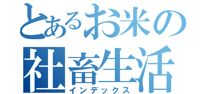 とあるお米の社畜生活（インデックス）