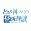 とある神々の禁断遊戯（ライングループ）