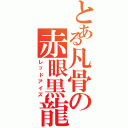 とある凡骨の赤眼黒龍（レッドアイズ）