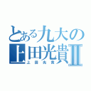 とある九大の上田光貴Ⅱ（上田光貴）