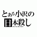 とある小沢の日本殺し（ジャパンブレイカー）