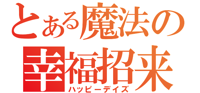 とある魔法の幸福招来（ハッピーデイズ）