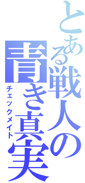 とある戦人の青き真実（チェックメイト）