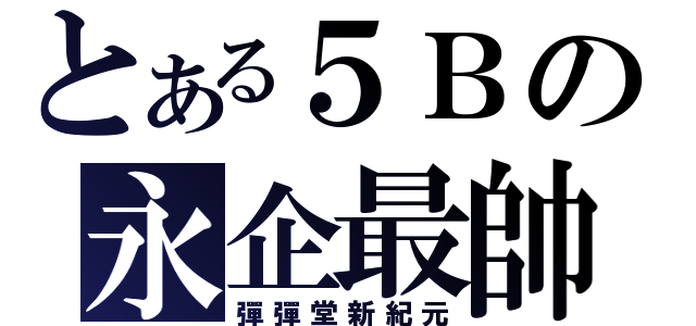 とある５Ｂの永企最帥（彈彈堂新紀元）