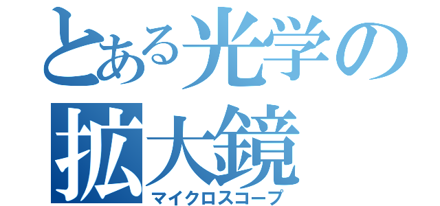 とある光学の拡大鏡（マイクロスコープ）