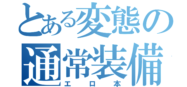 とある変態の通常装備（エロ本）