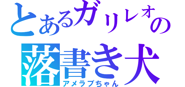 とあるガリレオの落書き犬（アメラブちゃん）