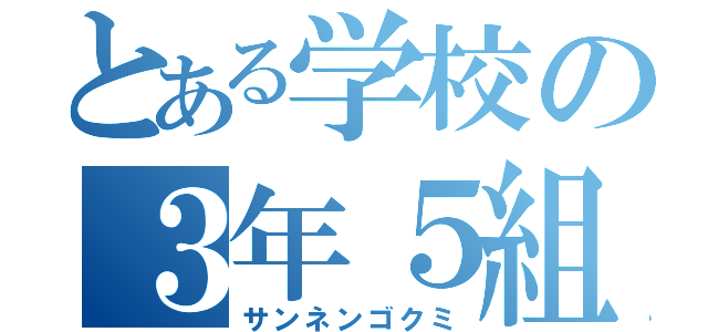 とある学校の３年５組（サンネンゴクミ）